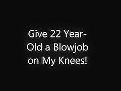 Give 22 Year-Old BlowJob on My Knees!