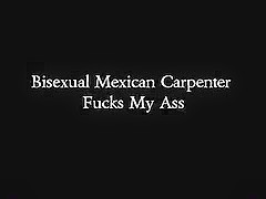 Bisexual Mexican Carpenter Fucks My Ass