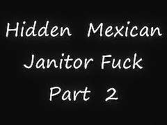 Hidden Mexican Janitor Part two